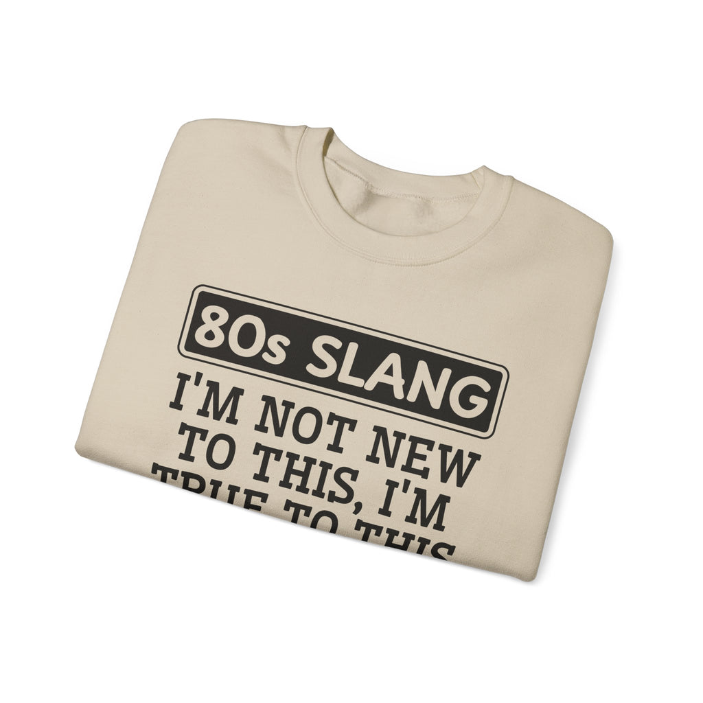 80s I'm Not New To This I'm True To This - Sweatshirt