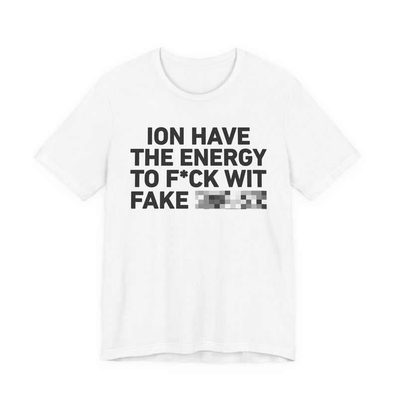 I Don’t Have the Energy to Fake Wit Toxic (Bitches/Niggas) - Funny Energy Statement T-Shirt