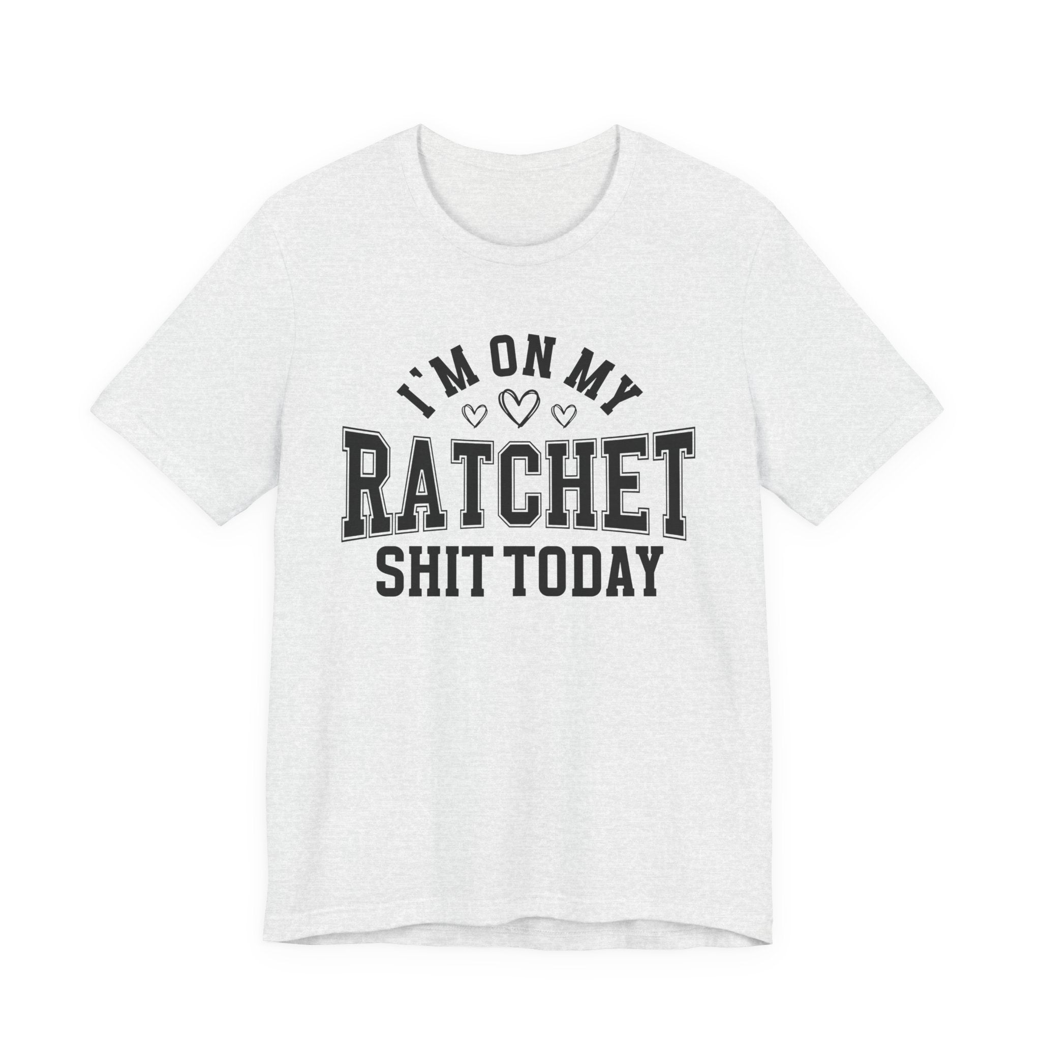 I'm On My Ratchet Shit Today - T-shirt