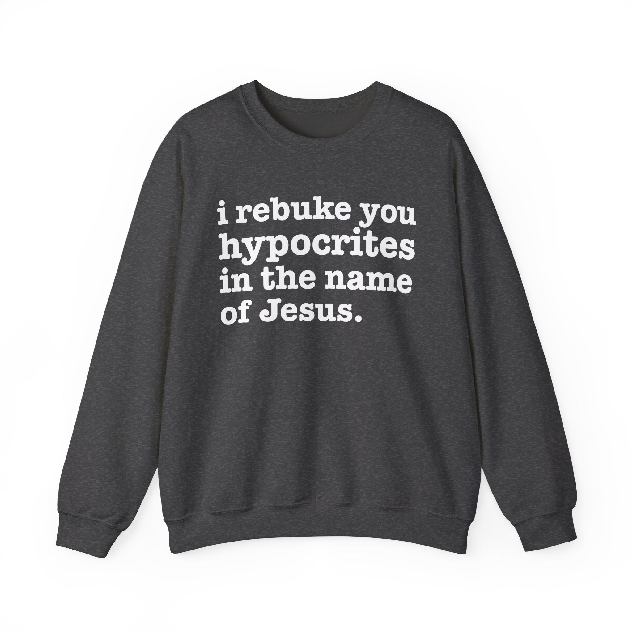 I Rebuke You Hypocrites in the Name of Jesus - Christian Humor Sweatshirt