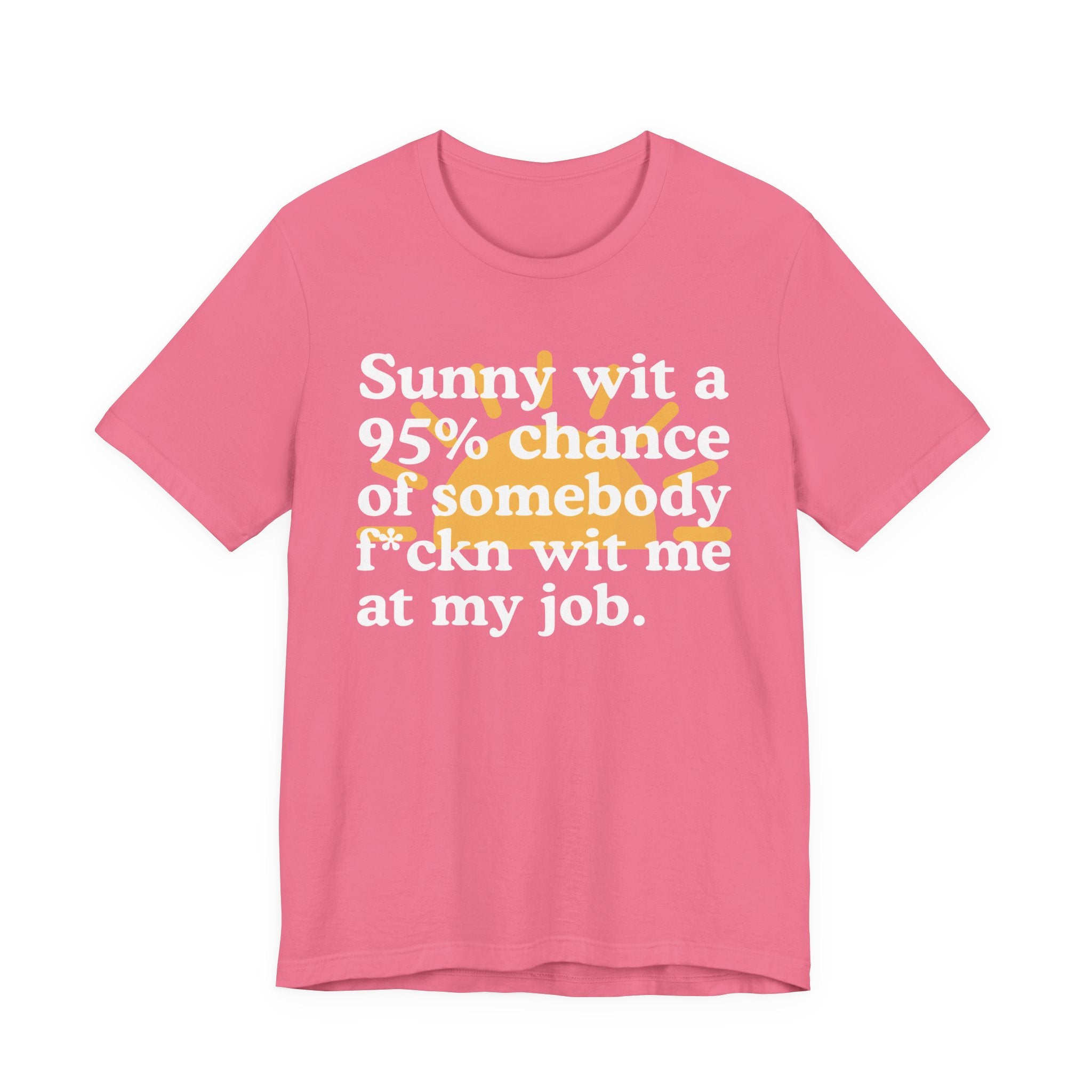 Sunny Wit A 95% Chance Of Somebody Fuckn' Wit Me At My Job — Funny Statement T-Shirt