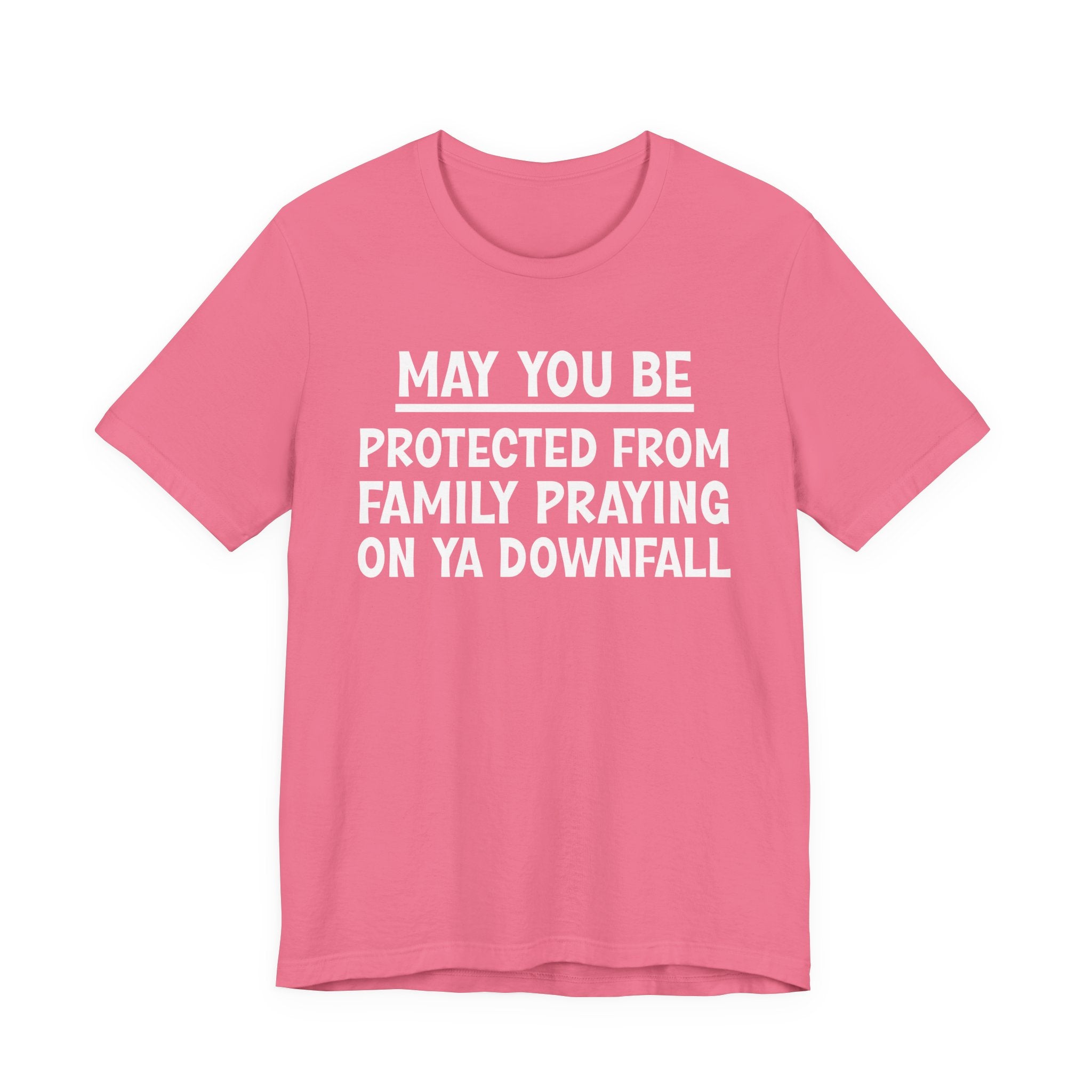 May You Be Protected From Family Praying On Ya Downfall — Funny Sarcastic Tee