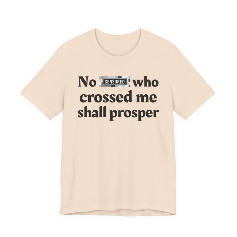 No Bitch Who Crossed Me Shall Prosper — T-Shirt