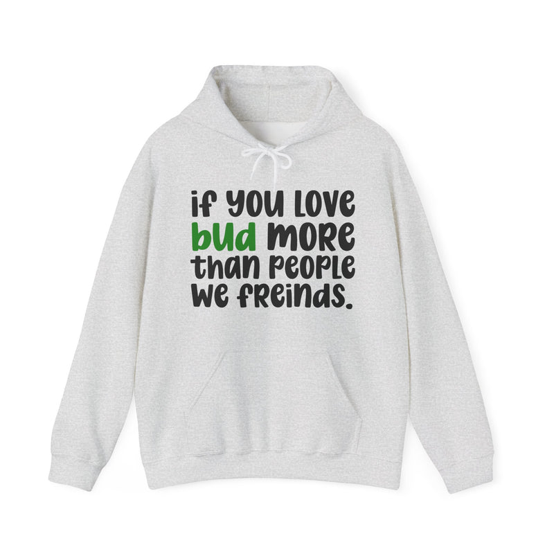 If You Love Bud More Than People We Friends — Hoodie fabric detail close-up: “IF YOU LOVE BUD MORE THAN PEOPLE WE FRIENDS” in bold printed block lettering. Street Talk Designs 420-friendly statement apparel.