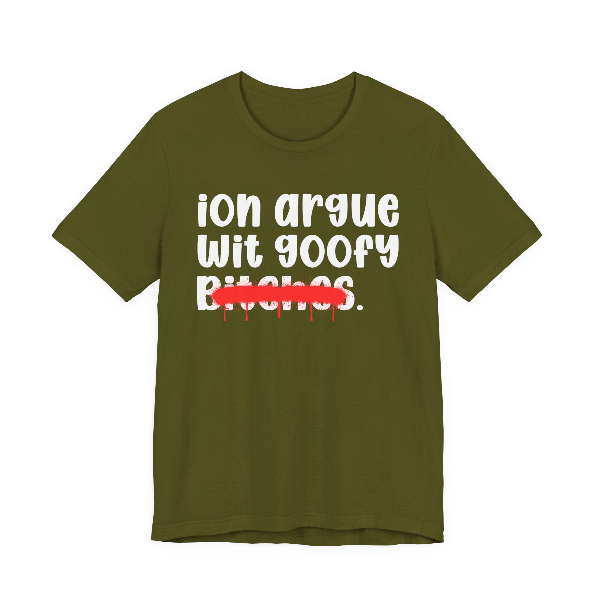 ION (I Don't) Argue Wit Goofy Bitches — Funny Statement T-Shirt