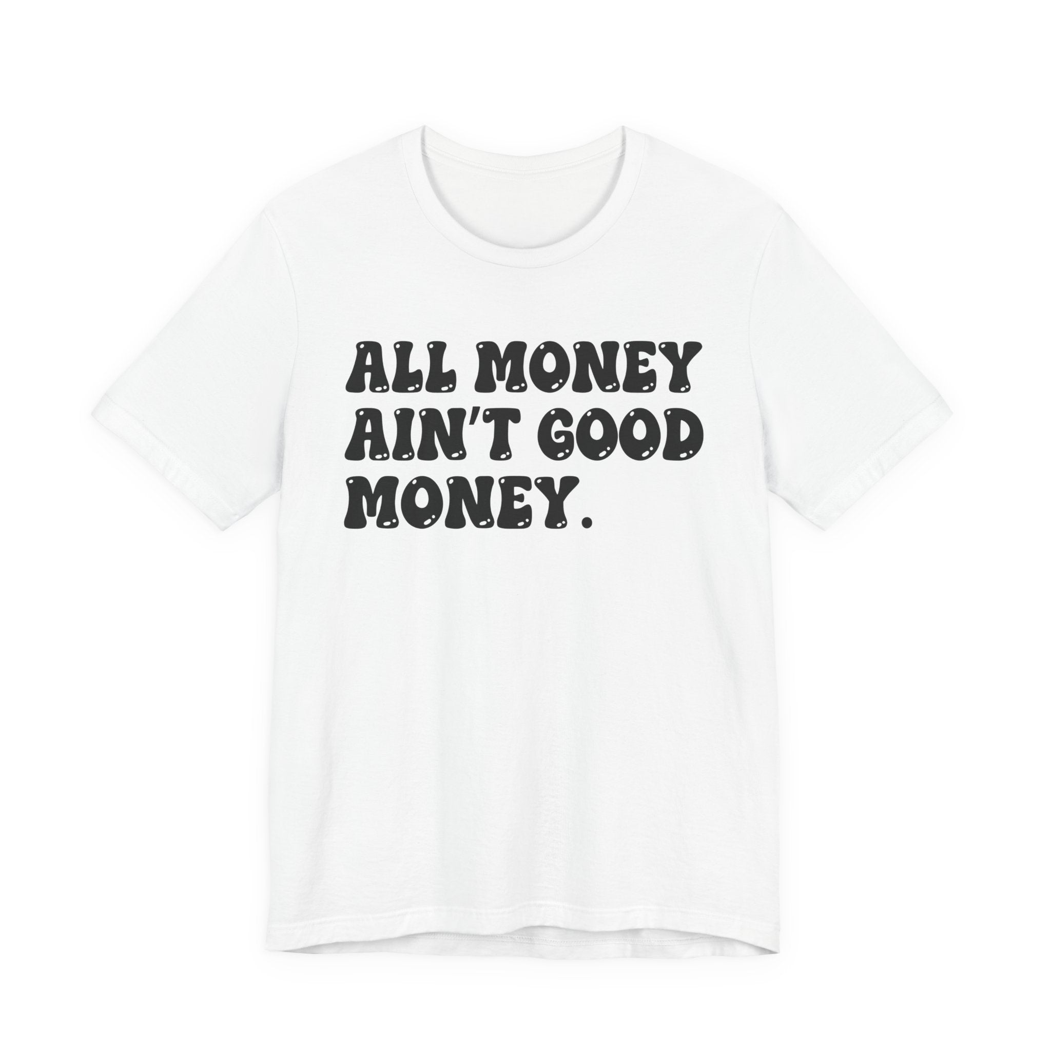 All Money Ain't Good Money - Bold Statement T‑Shirt