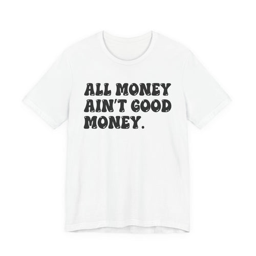 All Money Ain't Good Money - Bold Statement T‑Shirt