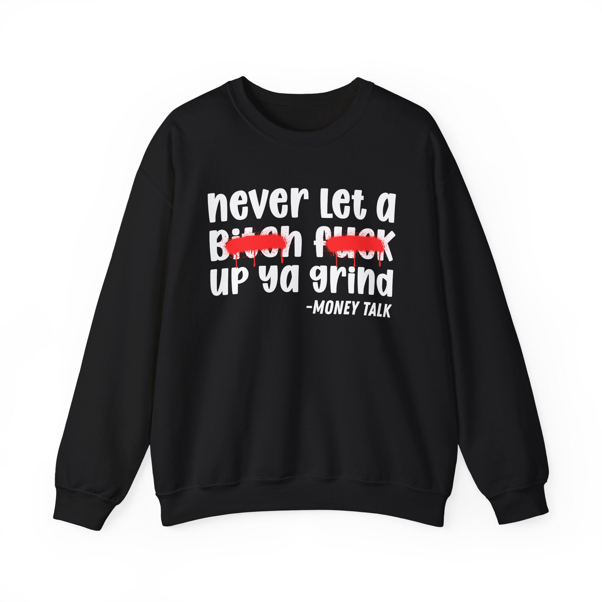 Never Let A Bitch Fuck Up Ya Grind — Motivational Money Talk Sweatshirt