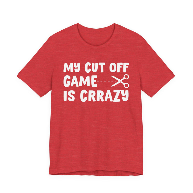 My Cutoff Game Is Crazy — T-Shirt