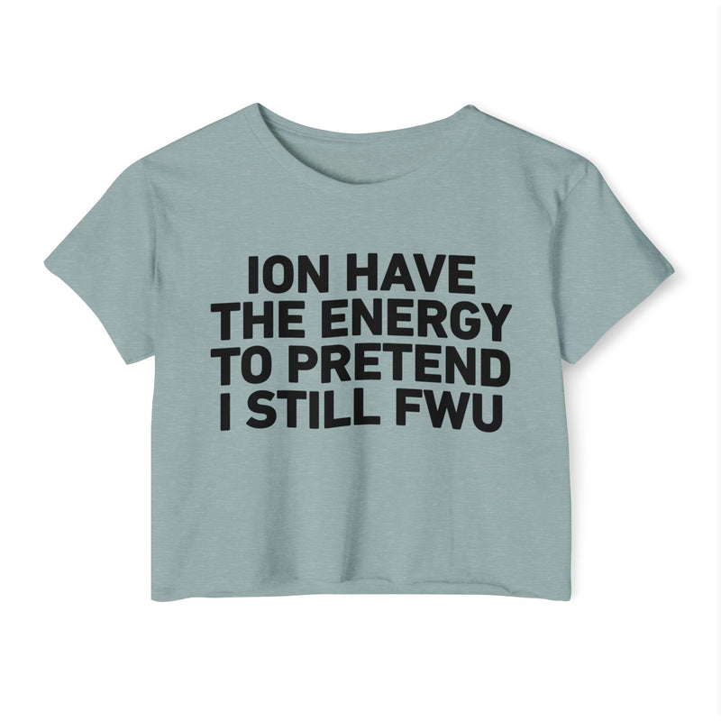 I Don’t Have The Energy To Pretend I Still FWU - Bold Declaration Crop Top