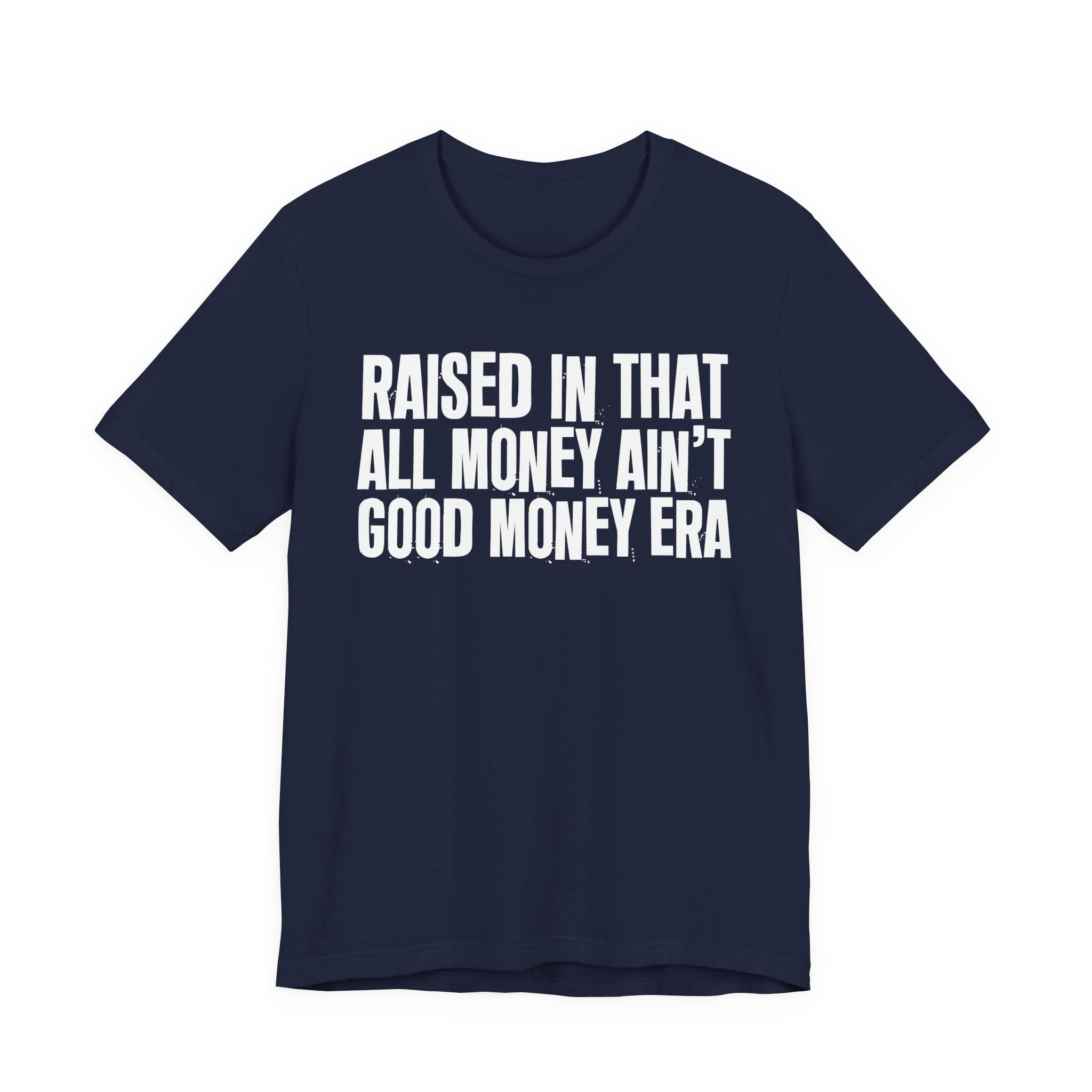 Raised In That All Money Ain't Good Money Era - Funny Back In The Day Statement Tee Shirt