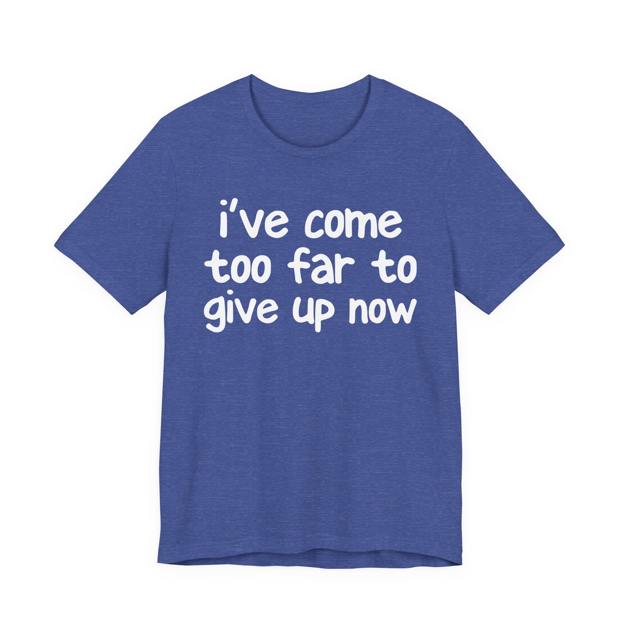 I've Come Too Far To Give Up Now - Christian T-Shirt