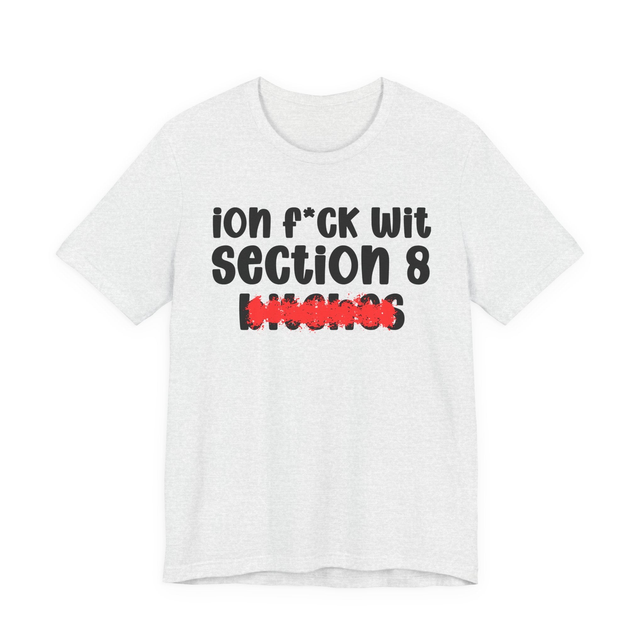 ION (I Don't) FUCK WIT SECTION 8 BITCHES — Bold Sarcastic Graphic T-Shirt