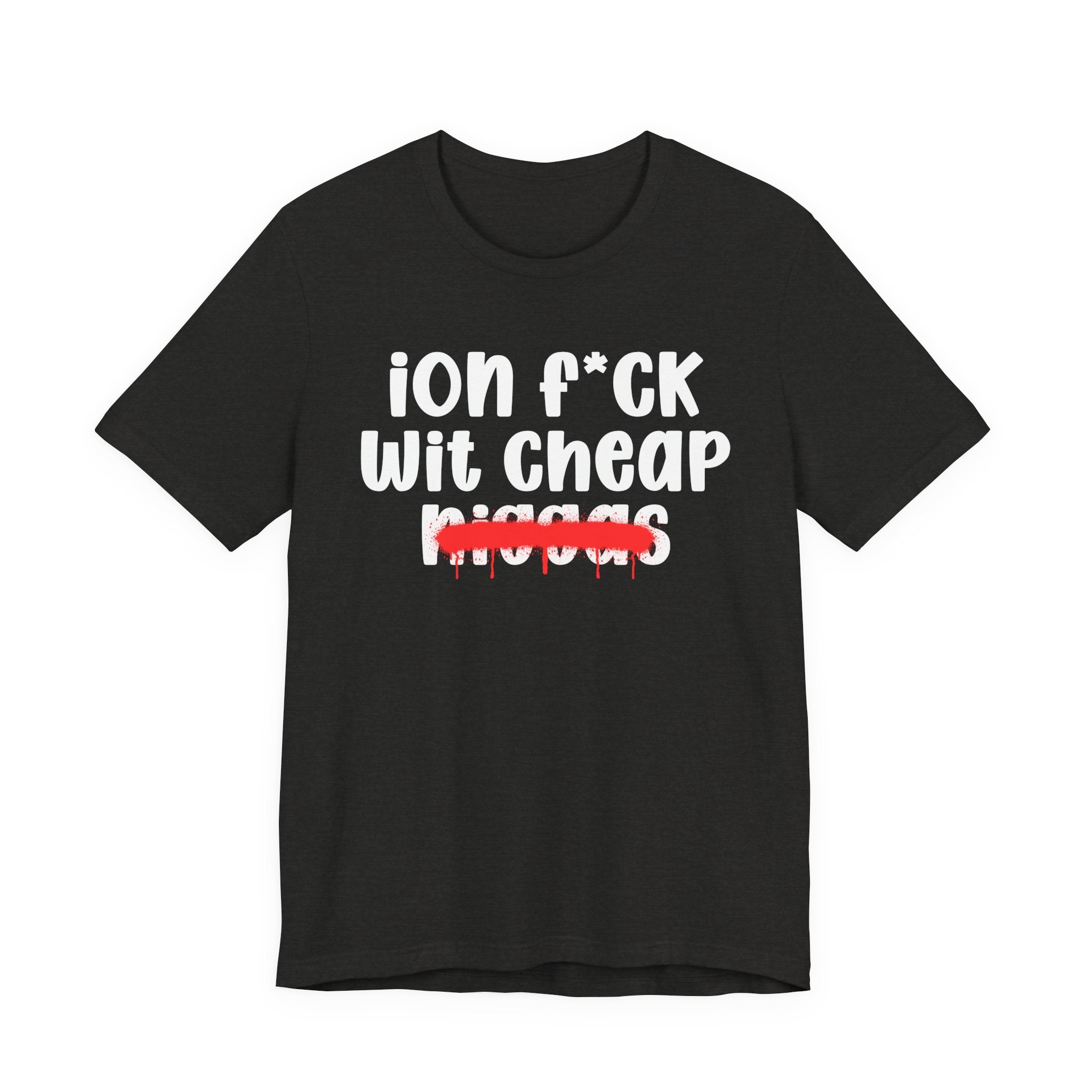 ION Fuck Wit Cheap Niggas - Brutally Direct Statement Tee