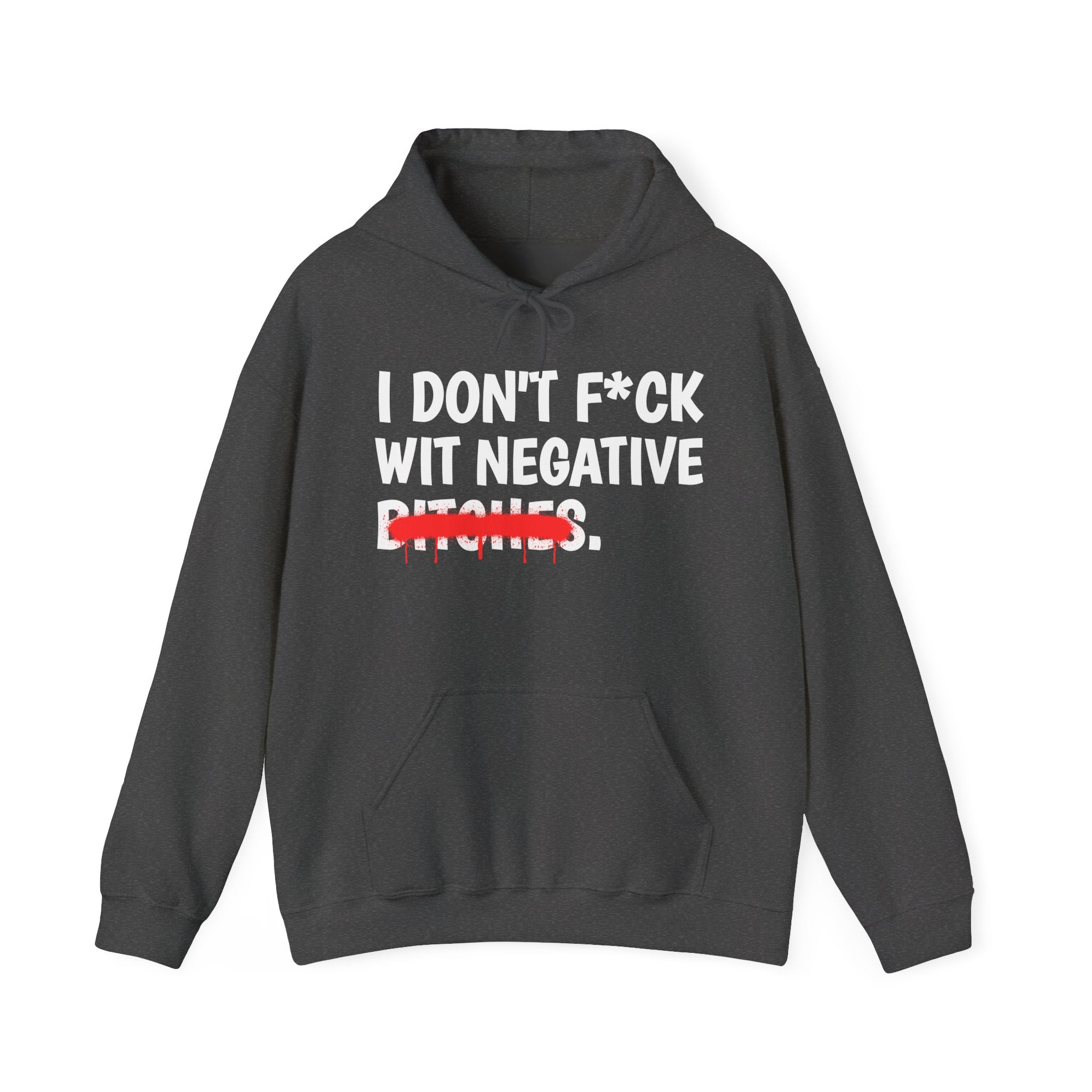I Don't Fuck Wit Negative Bitches - Funny Sassy Statement Hoodie