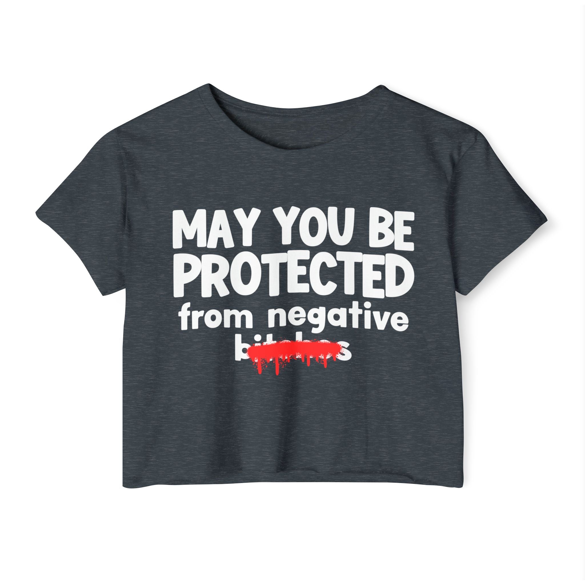 May You Be Protected From Negative Bitches — Funny Protection Statement Crop Top