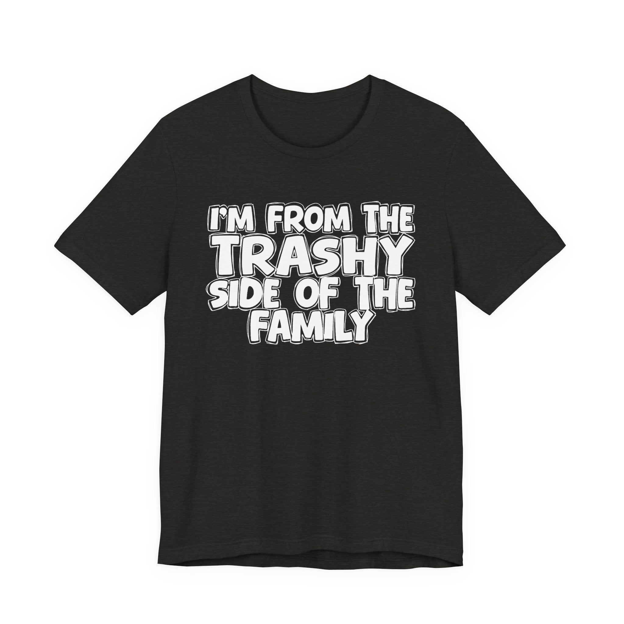 I'm From The Trashy Side of the Family — Funny Family Pride Tee