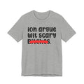 ION (I Don't) Argue Wit Scary Bitches - Funny Statement Tee Shirt