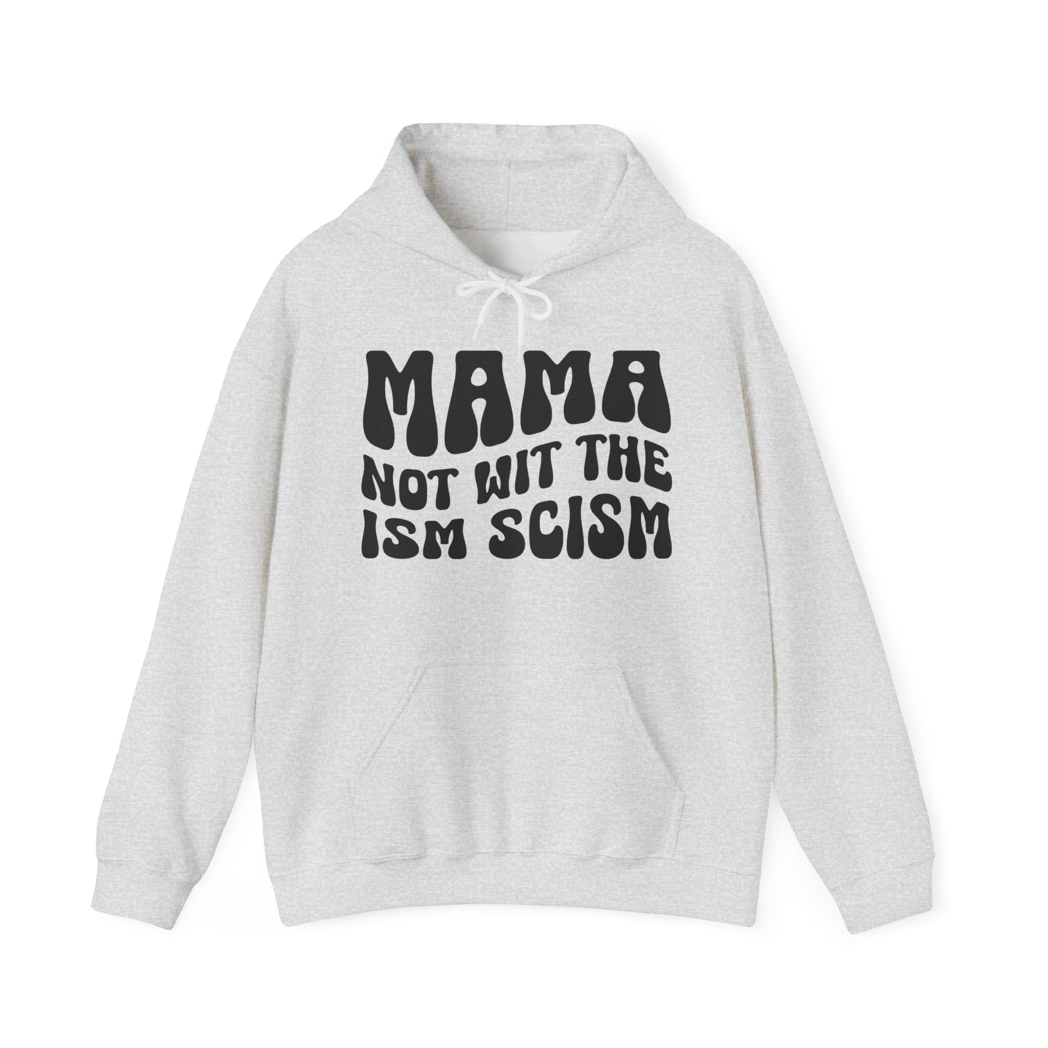Mama Not Wit The Ism Scism Hoodie (solid print)