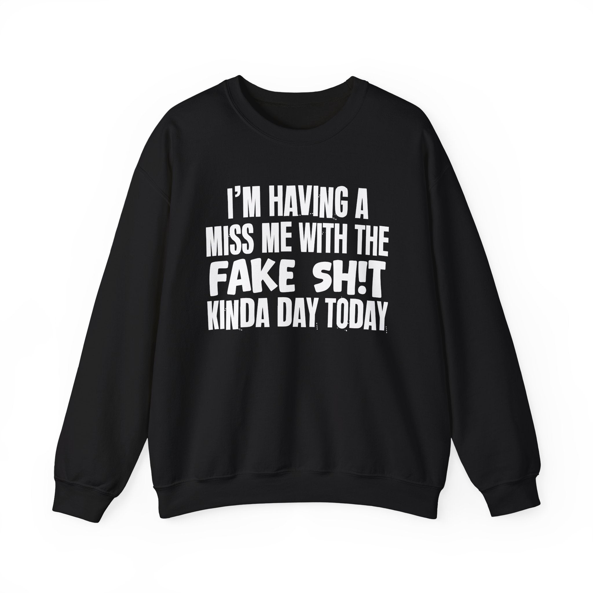 I'm Having A Miss Me With The Fake Shit Kinda Day Today - Humorous Bold Mood Sweatshirt
