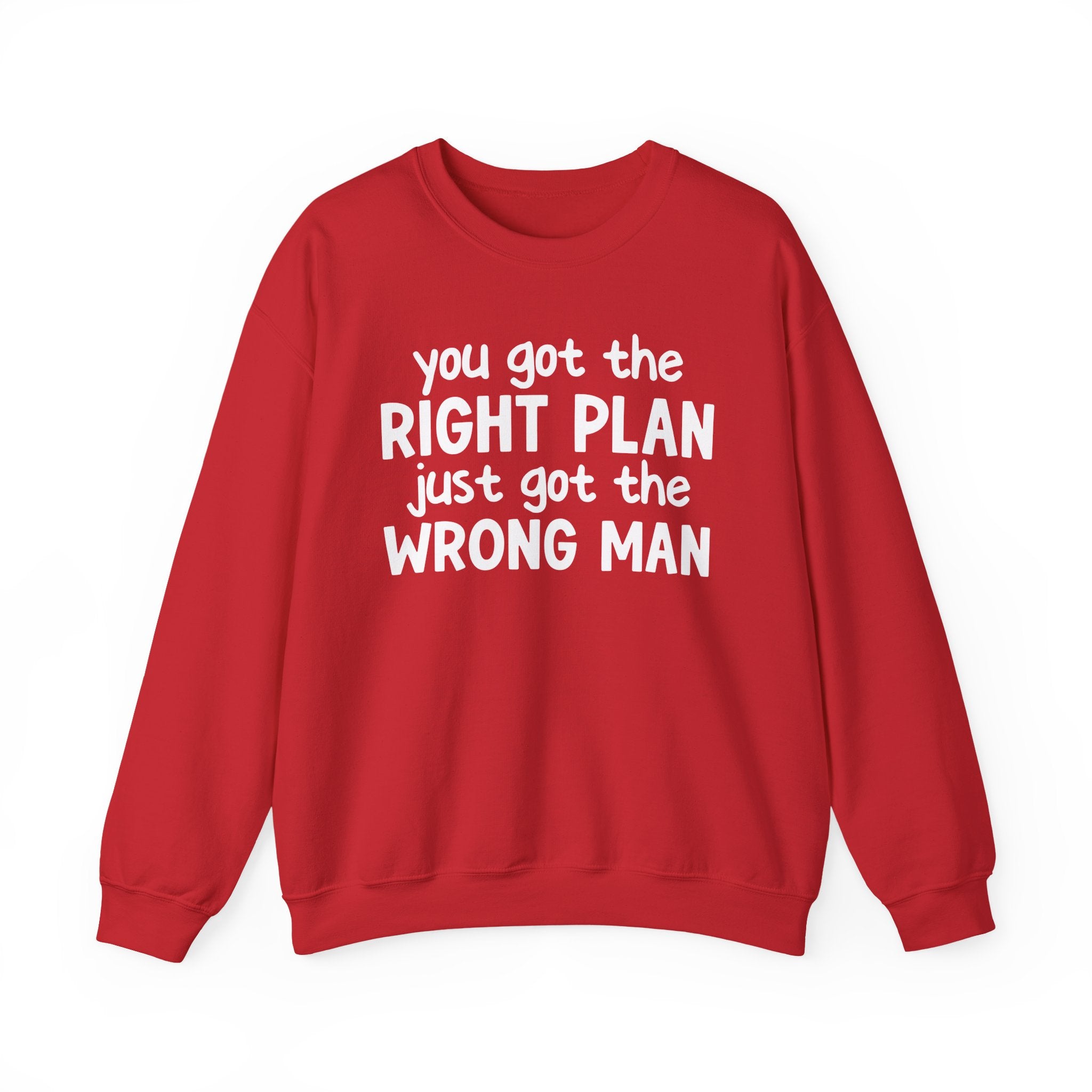 You Got The Right Plan Just Got The Wrong Man -  Sweatshirt
