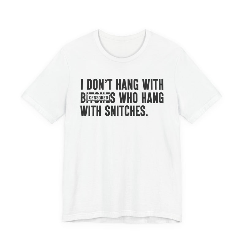 I Don't Hang With Bitches Who Hang With Snitches (censored) T-Shirt