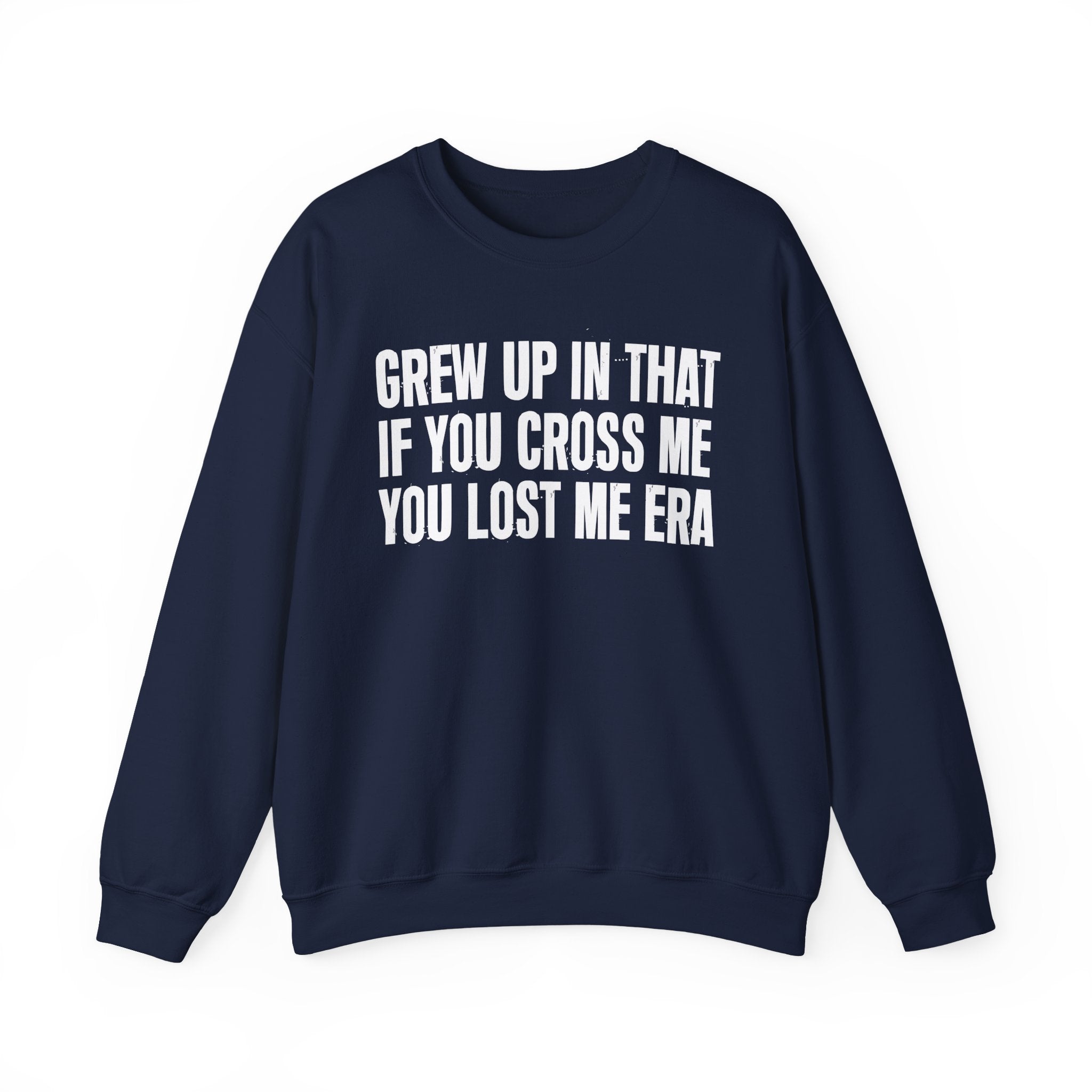 Grew Up In That If You Cross Me You Lost Me Era - Funny Back In The Days Sweatshirt