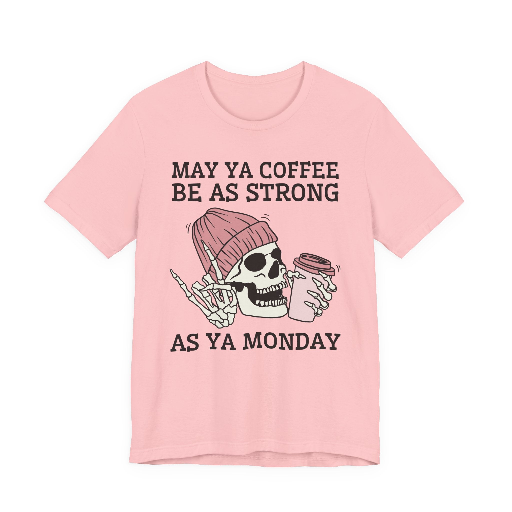 May Ya Coffee Be As Strong As Ya Monday — T-Shirt