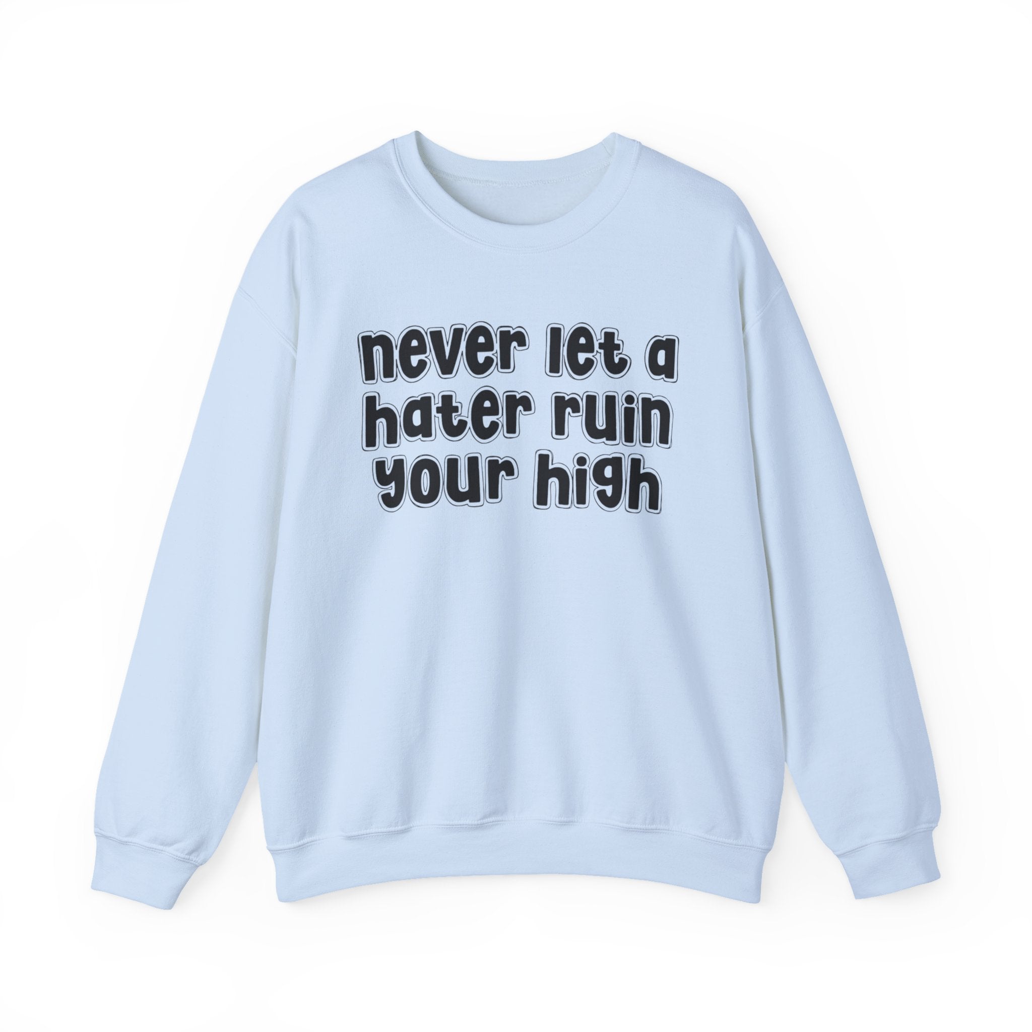 Never Let a Hater Ruin Your High -  Sarcastic Statement Sweatshirt