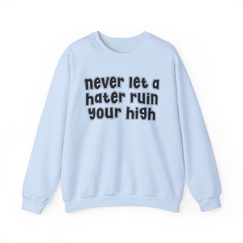 Never Let a Hater Ruin Your High -  Sarcastic Statement Sweatshirt