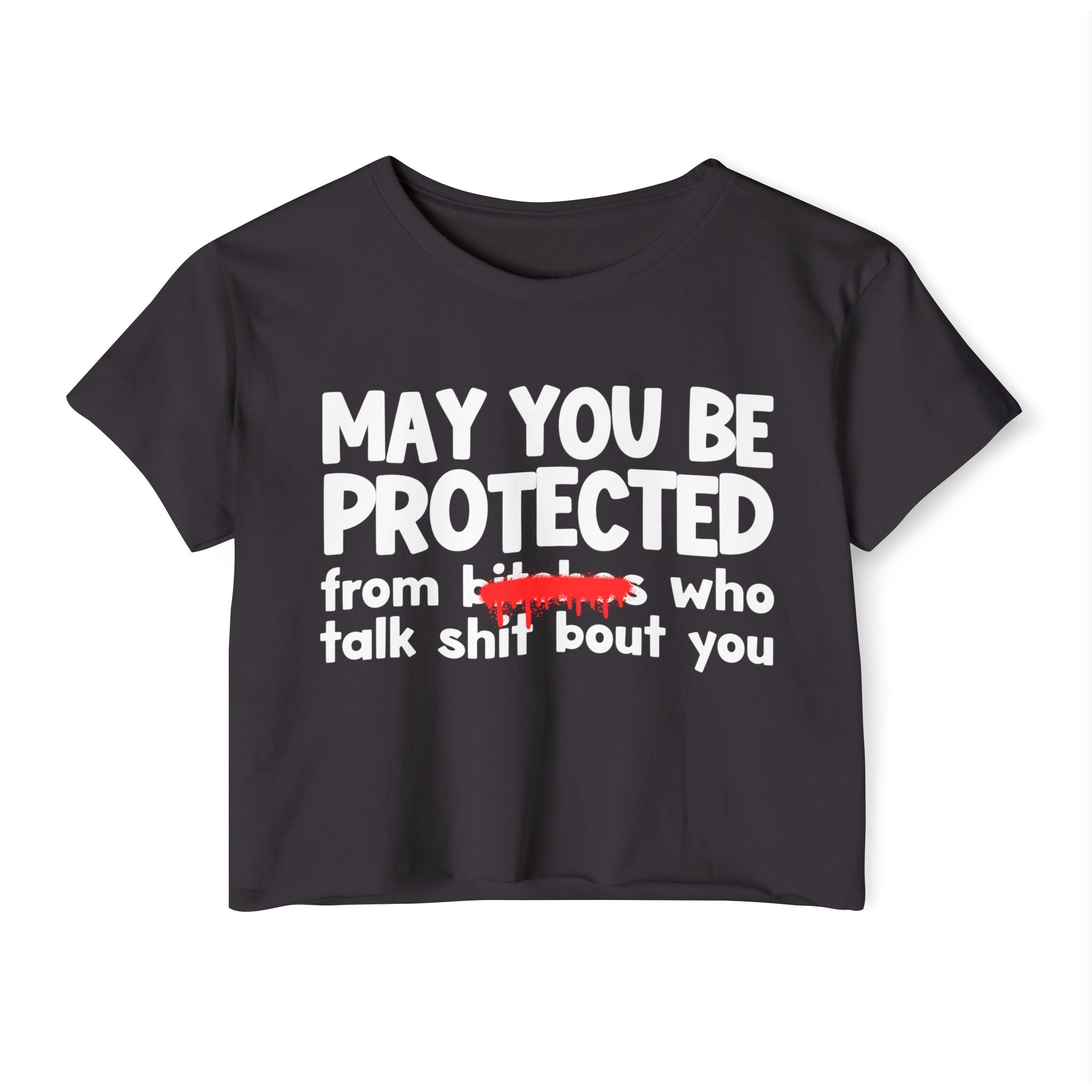 May You Be Protected From Bitches Who Talk Shit Bout You — Funny Protection Statement Crop Top