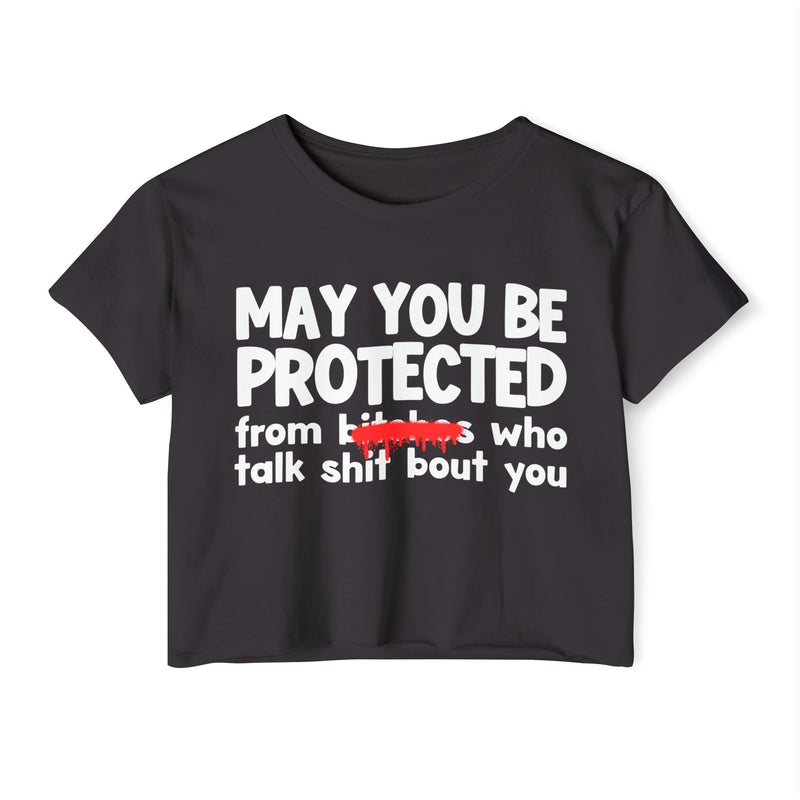 May You Be Protected From Bitches Who Talk Shit Bout You — Funny Protection Statement Crop Top