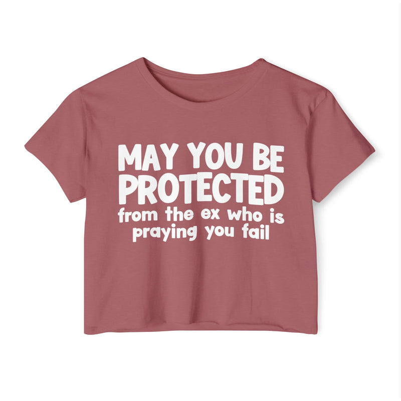 May You Be Protected From The Ex Who Is Praying You Fail - Inspirational Quote Crop Top
