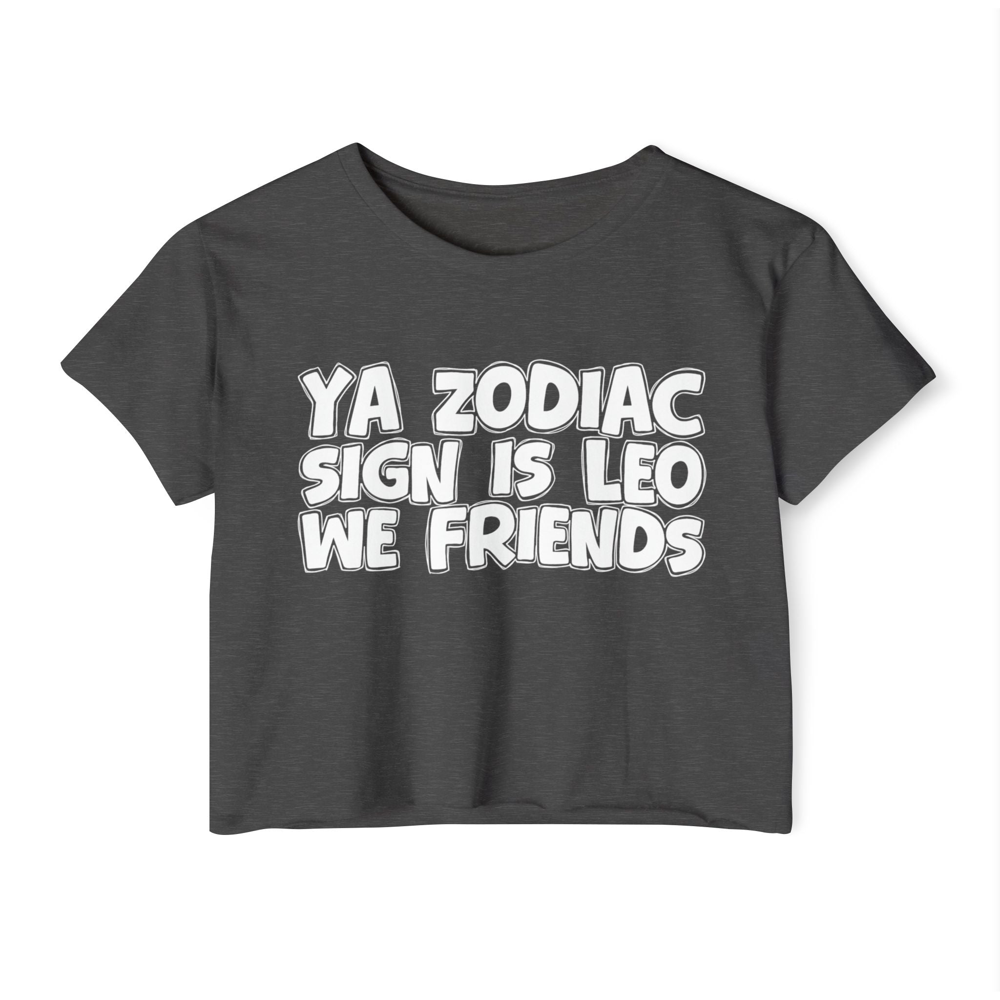 Ya Zodiac Sign Is Leo We Friends - Fun Zodiac Sign Crop Top