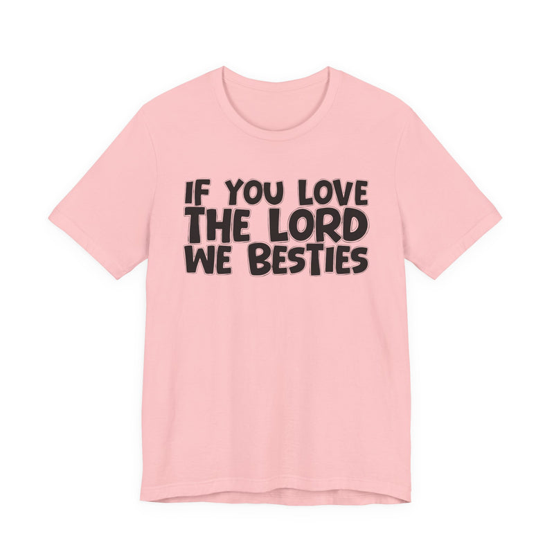If You Love The Lord We Besties — Inspirational Faith T-Shirt