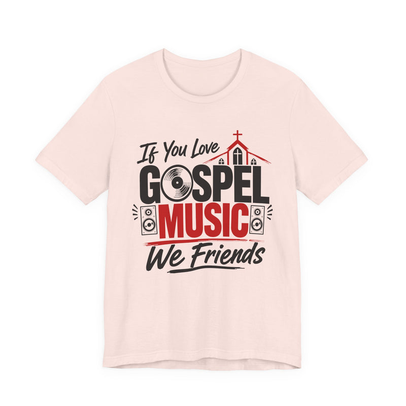 If You Love Gospel Music We Friends － Gospel Music Lovers T-shirt