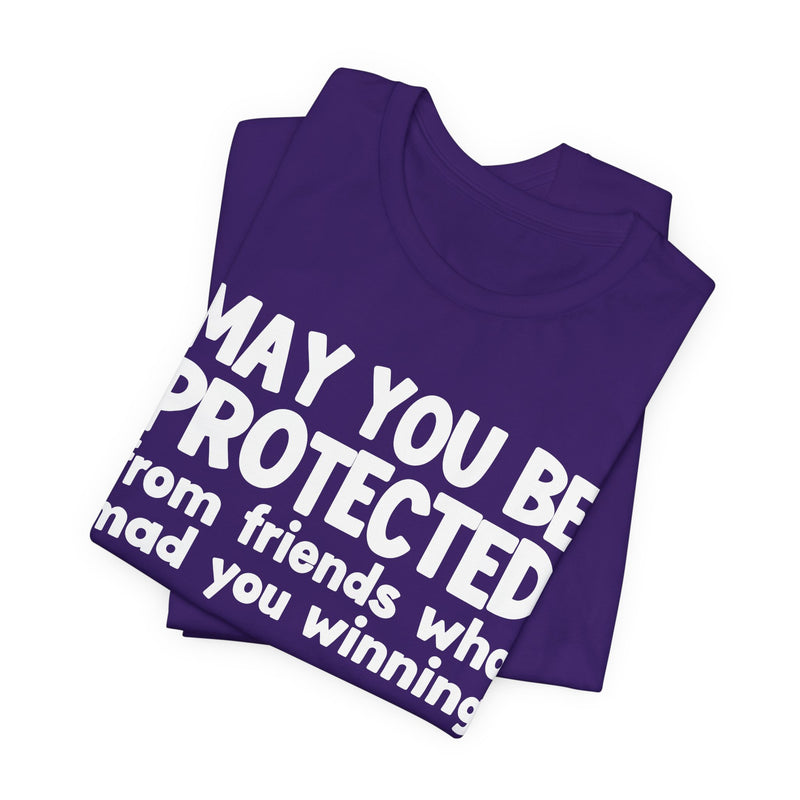 May You Be Protected from Friends Who Mad You Winning - Inspirational Statement T-Shirt