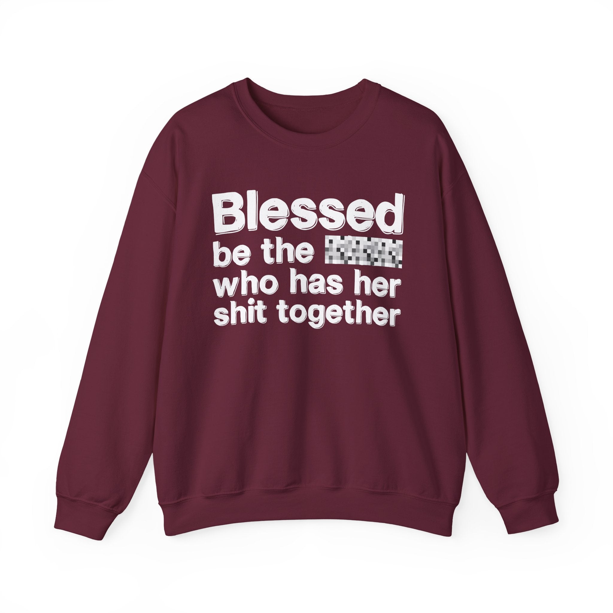 Blessed Be The [Censored] Who Has Her Shit Together - Funny Inspirational Sweatshirt