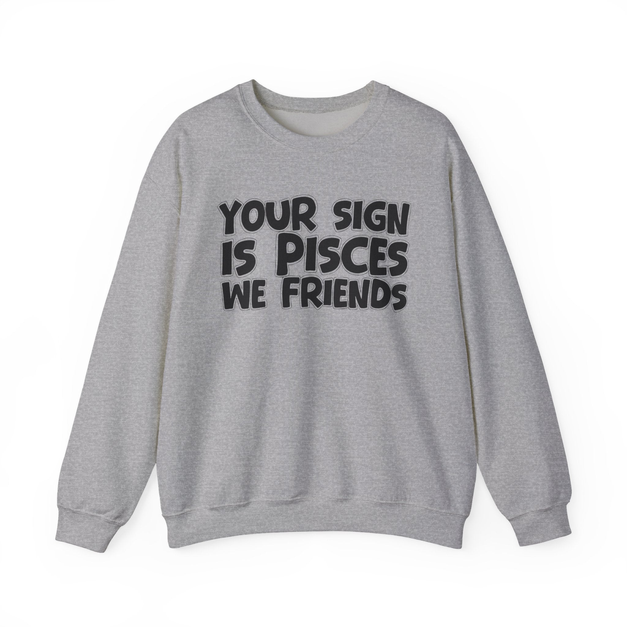 Your Sign is PISCES We Friends - Fun Astrological Pride Sweatshirt