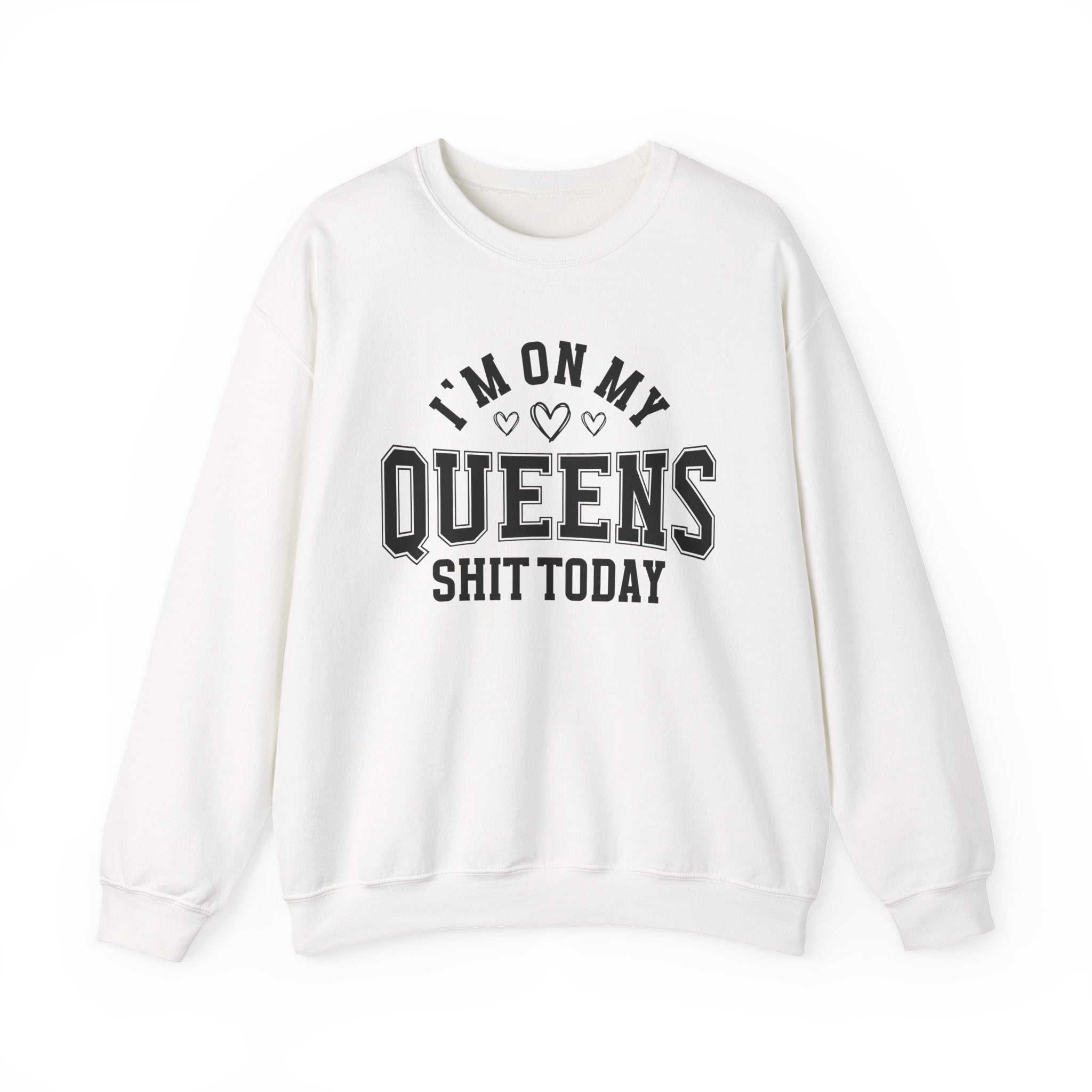 I'm On My Queens Shit Today (Hearts) - Sweatshirt