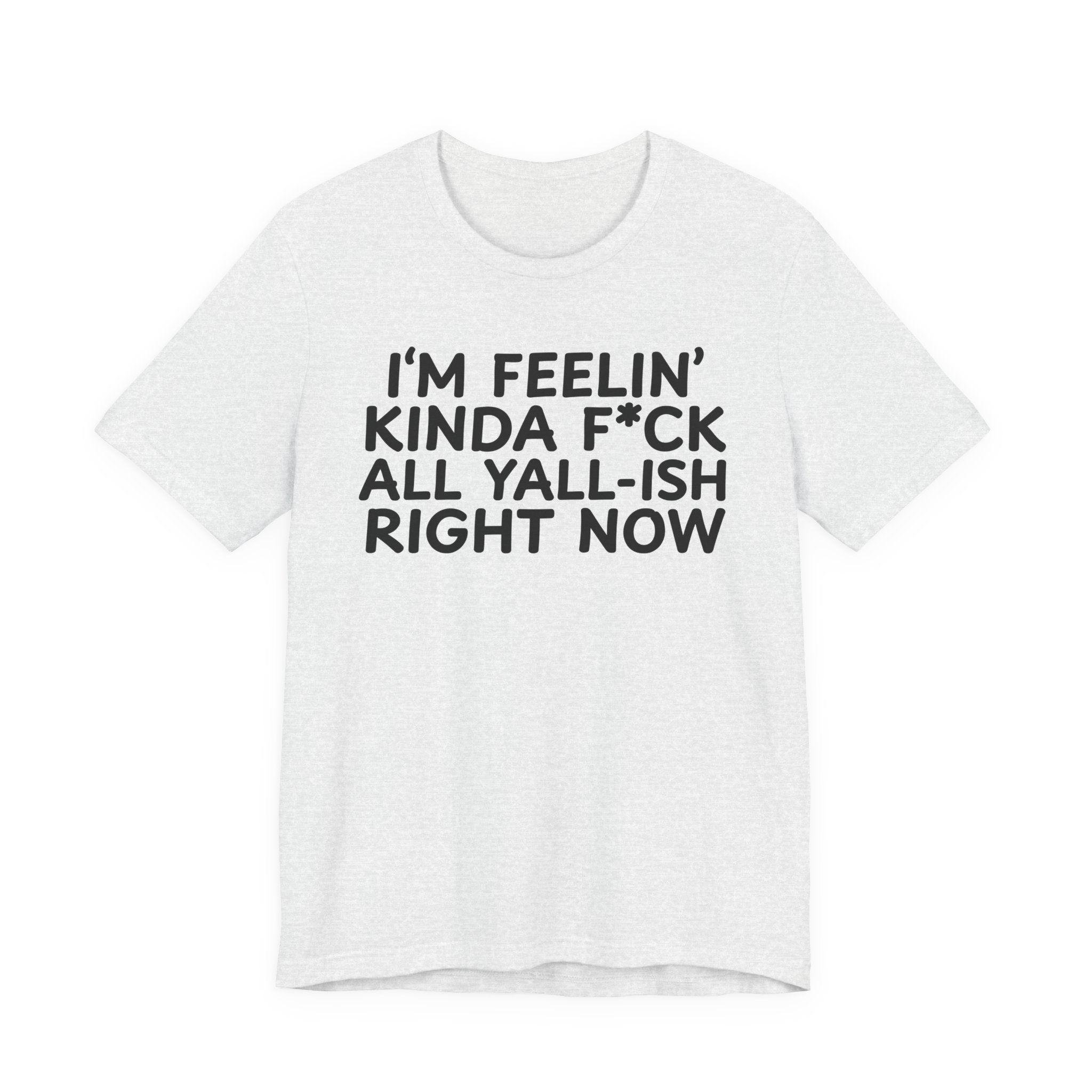 I'm Feelin' Kinda Fuck All Yall——ish Right Now  T-Shirt