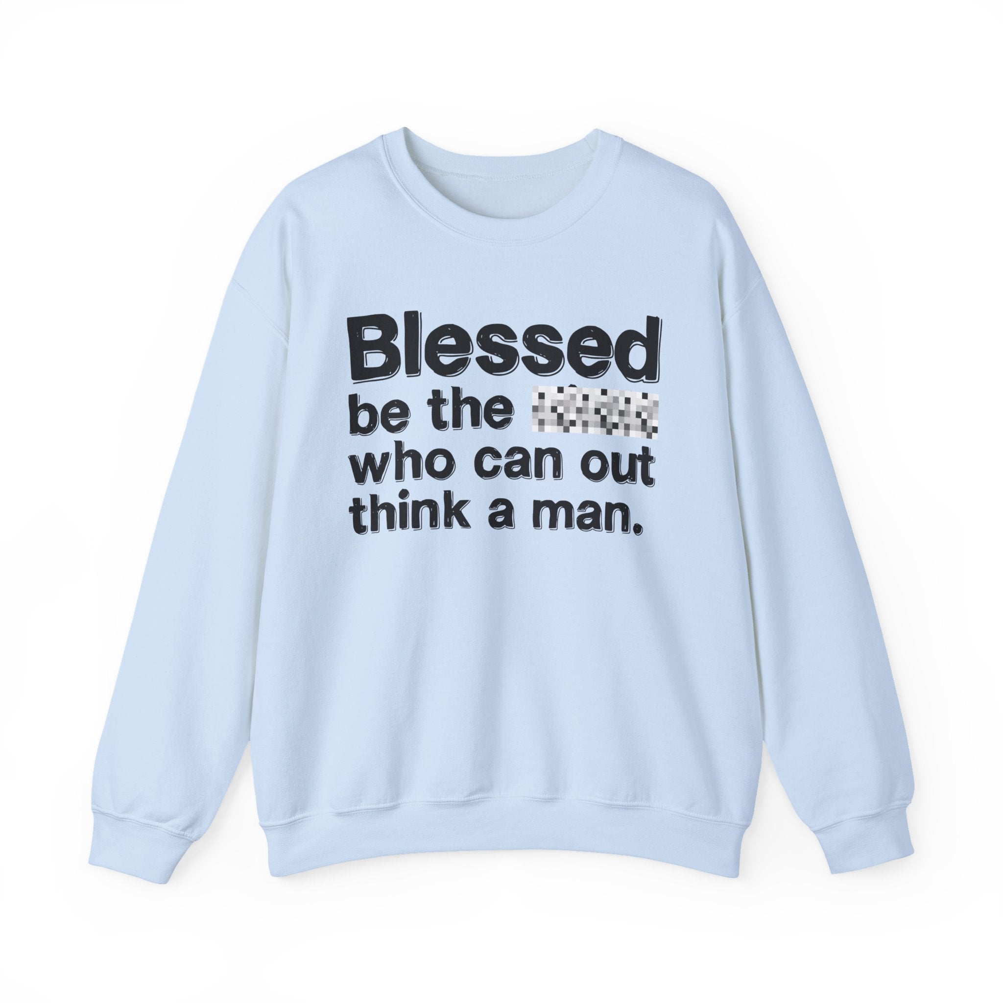 Blessed Be The Bitch Who Can Out Think A Man — Funny Inspirational Sweatshirt