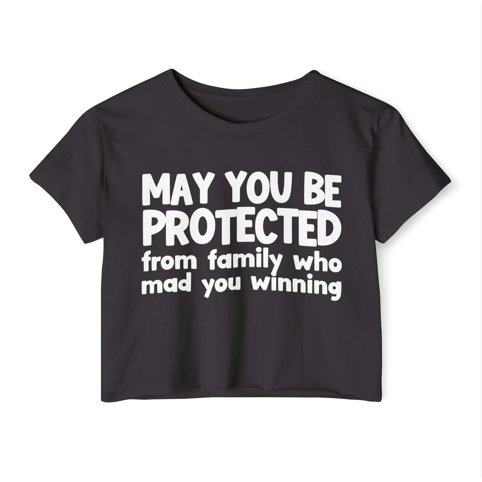 May You Be Protected From Family Who Mad You Winning - Inspirational Quote Crop Top