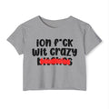 ION (I Don't) FUCK WITH CRAZY BITCHES - Bold Sarcastic Crop Top