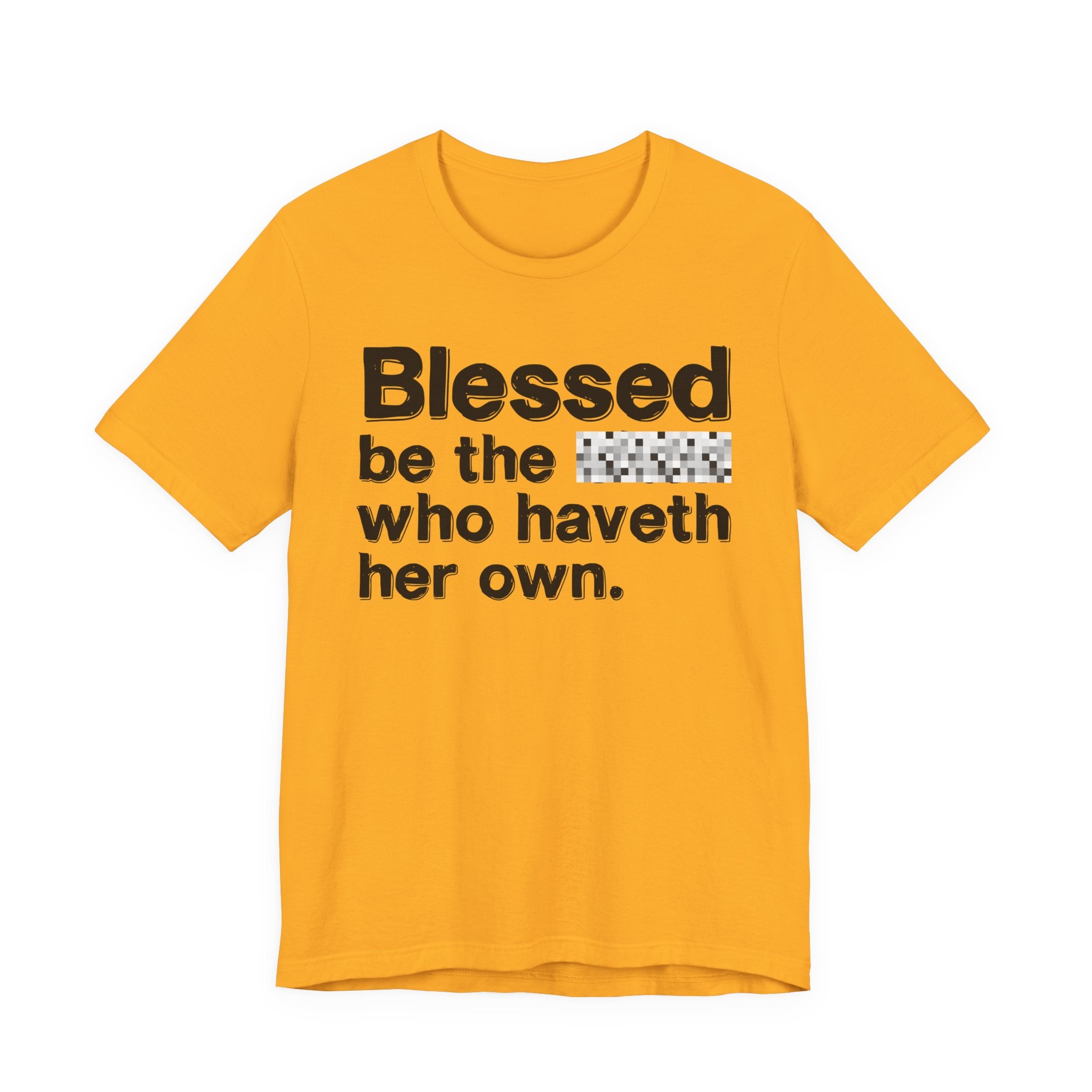Blessed Be The Bitch Who Haveth Her Own — Inspirational T-Shirt
