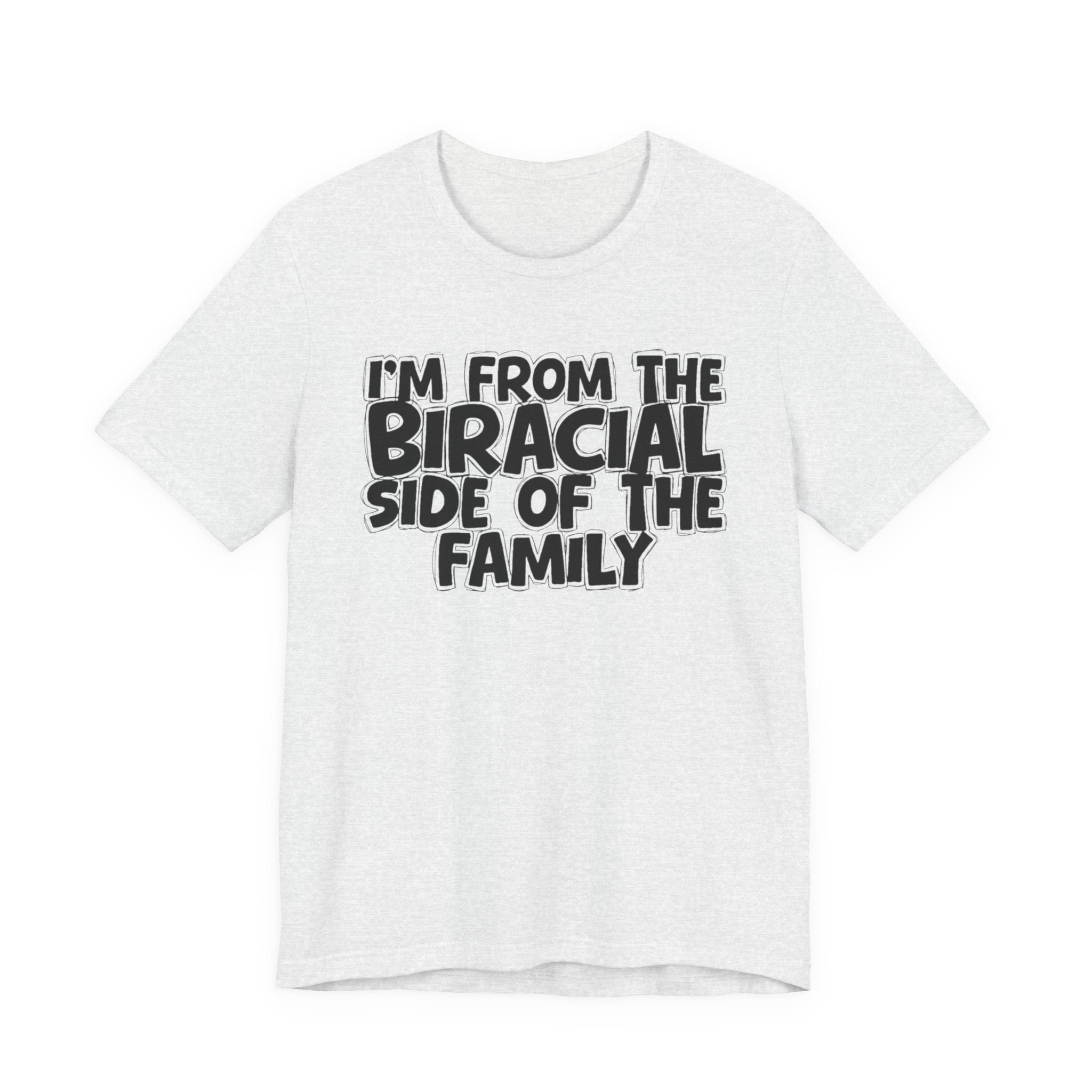 I'm From the Biracial Side of the Family - Funny Family Statement Tee