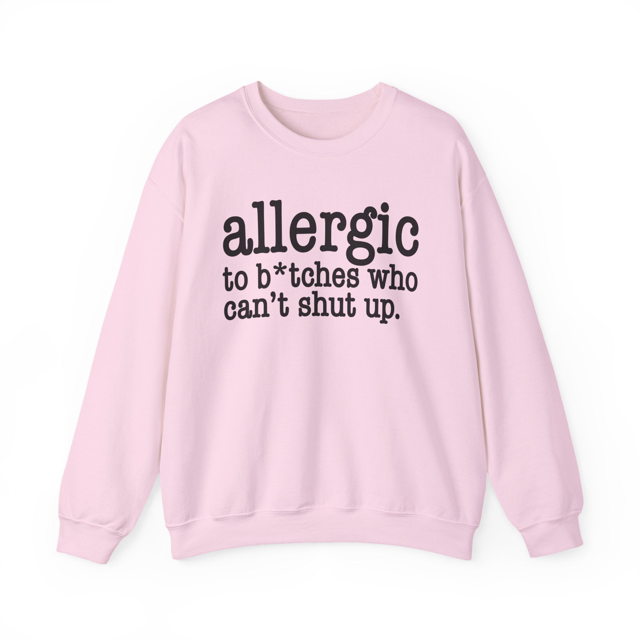 Allergic To Bitches Who Can't Shut Up — Sweatshirt