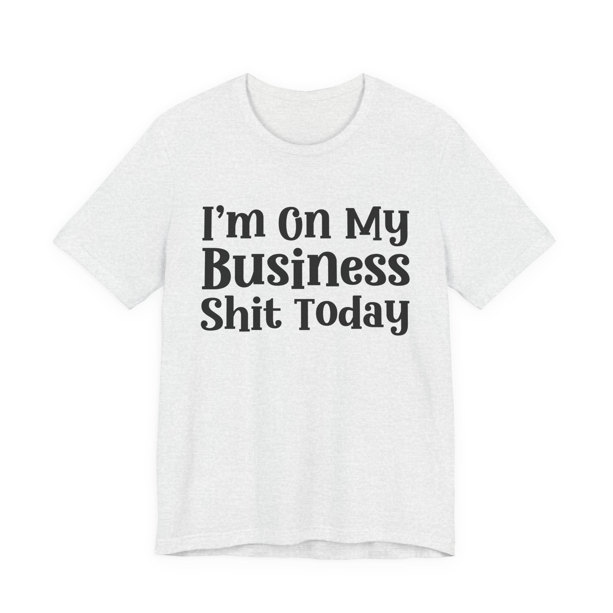 I'm On My Business Shit Today T-Shirt