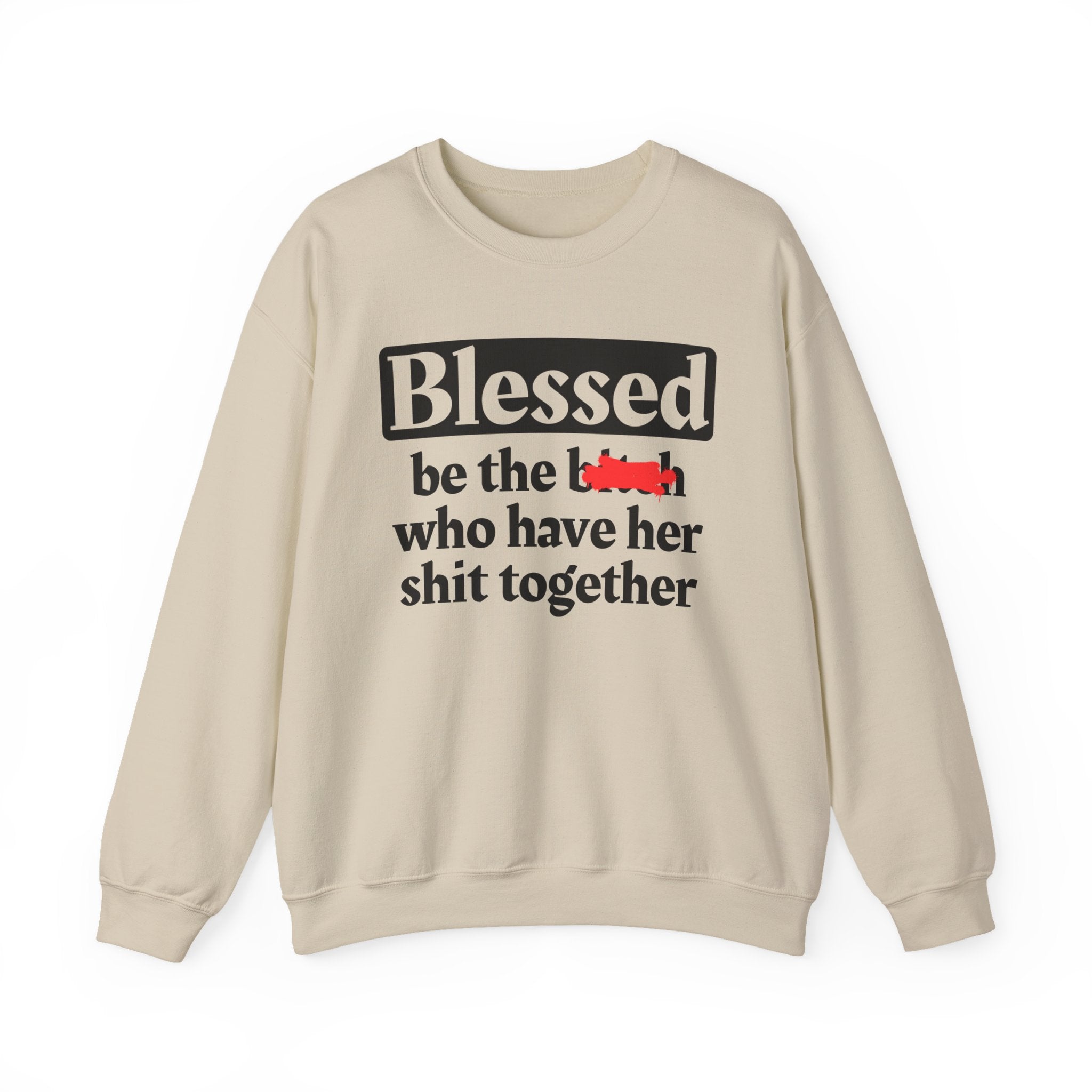 Blessed Be The Bitch Who Has Her Shit Together - Funny Inspirational Sweathsirt