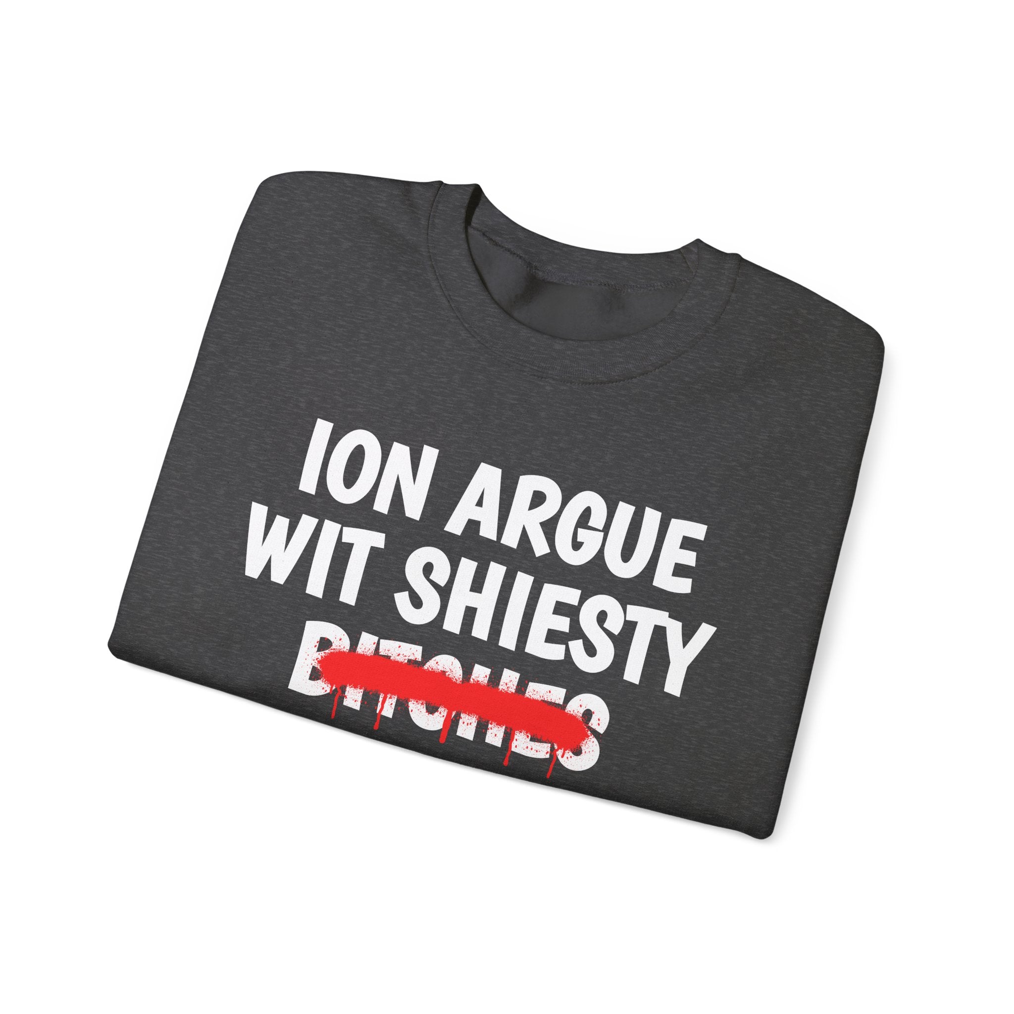 ION (I Don't) Argue With Shiesty Bitches - Funny Statement SweatShirt